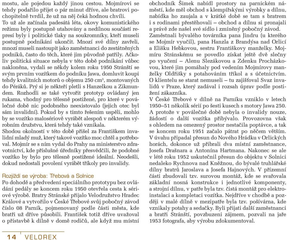 Mnozí své dílny zavřeli, mnozí museli nastoupit jako zaměstnanci do zestátněných podniků, často do těch, které jim původně patřily.