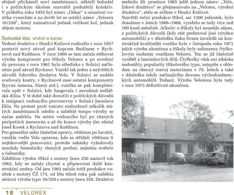Šedesátá léta: vrchol a konec Vedení družstva v Hradci Králové rozhodlo v roce 1957 postavit nový závod pod kopcem Budínem v Rychnově nad Kněžnou.