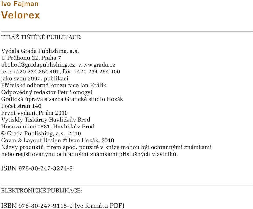 publikaci Přátelské odborné konzultace Jan Králík Odpovědný redaktor Petr Somogyi Grafická úprava a sazba Grafické studio Hozák Počet stran 140 První vydání, Praha 2010 Vytiskly