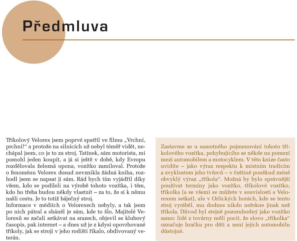 Protože o fenoménu Velorex dosud nevznikla žádná kniha, rozhodl jsem se napsat ji sám.
