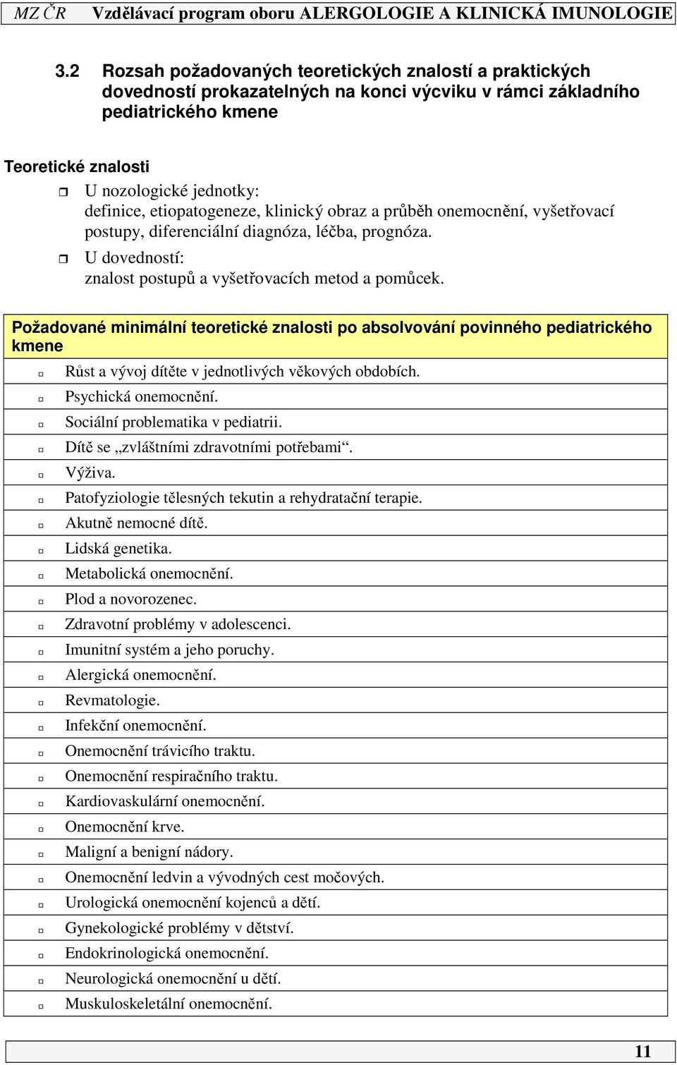 Požadované minimální teoretické znalosti po absolvování povinného pediatrického kmene Růst a vývoj dítěte v jednotlivých věkových obdobích. Psychická onemocnění. Sociální problematika v pediatrii.