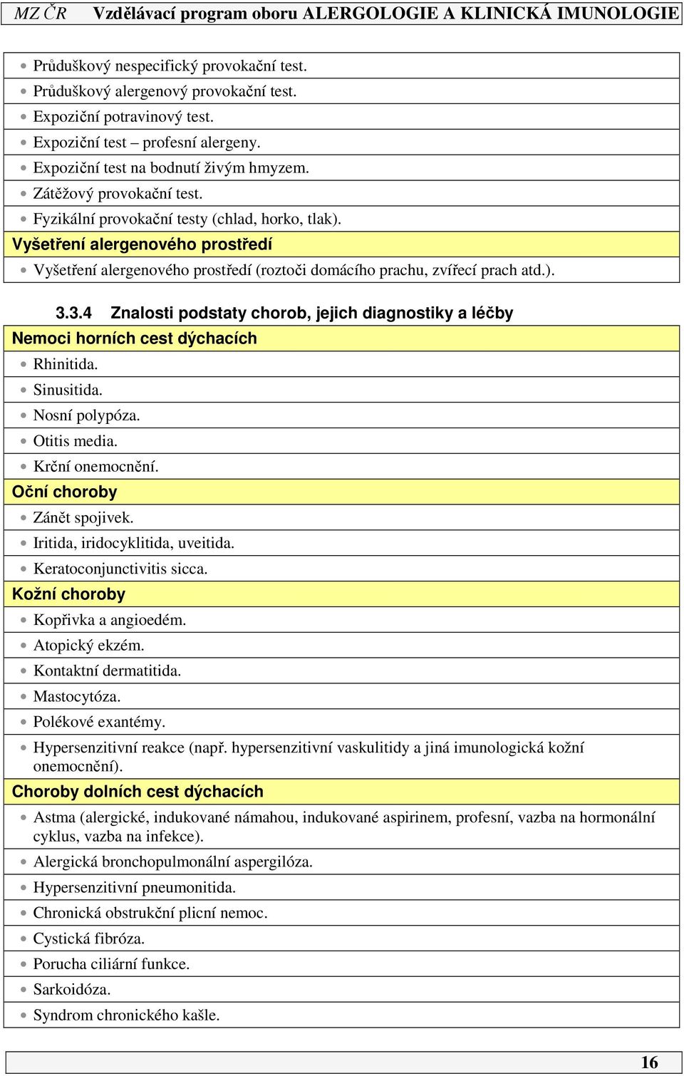 3.4 Znalosti podstaty chorob, jejich diagnostiky a léčby Nemoci horních cest dýchacích Rhinitida. Sinusitida. Nosní polypóza. Otitis media. Krční onemocnění. Oční choroby Zánět spojivek.