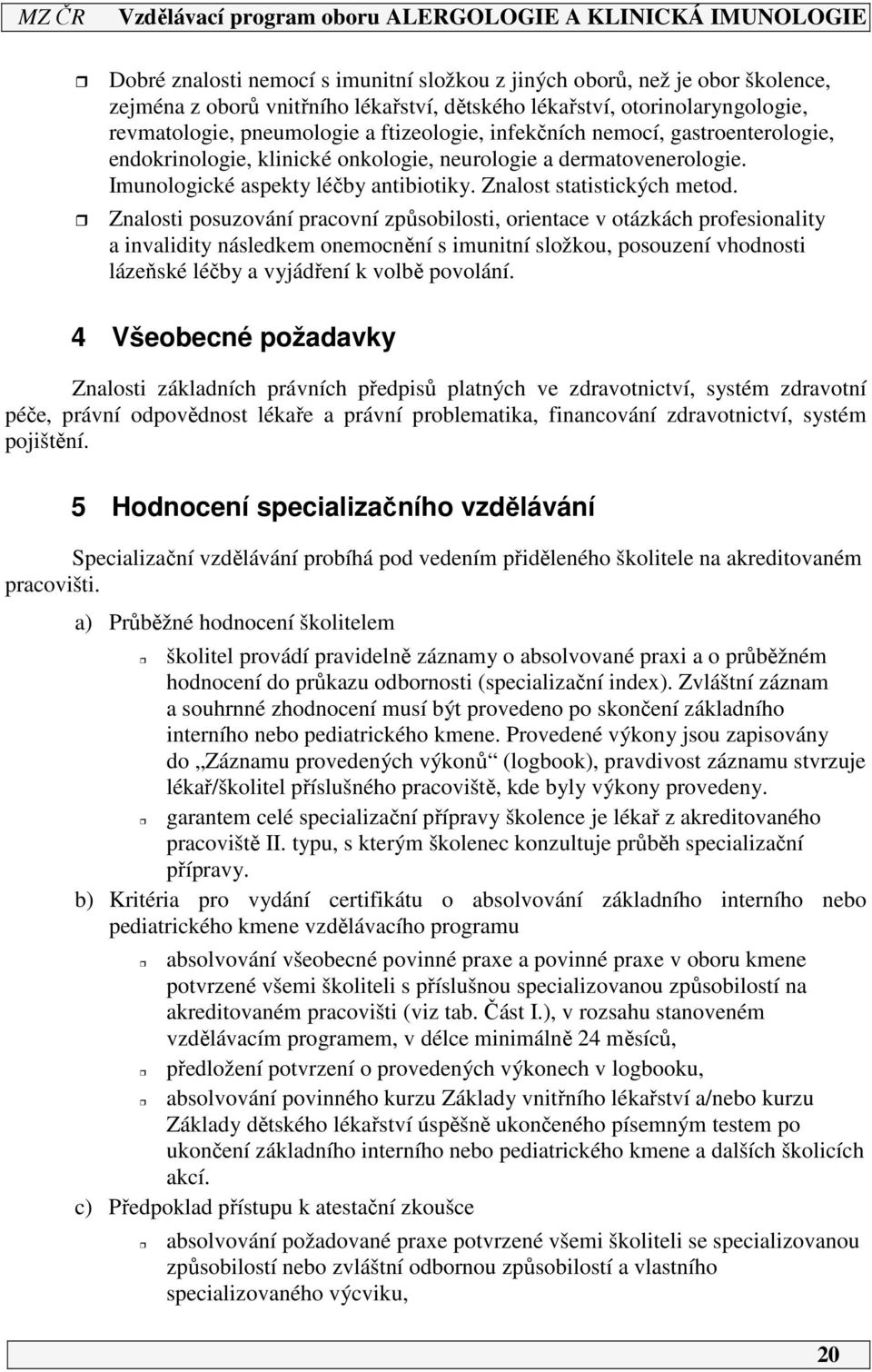 Znalosti posuzování pracovní způsobilosti, orientace v otázkách profesionality a invalidity následkem onemocnění s imunitní složkou, posouzení vhodnosti lázeňské léčby a vyjádření k volbě povolání.