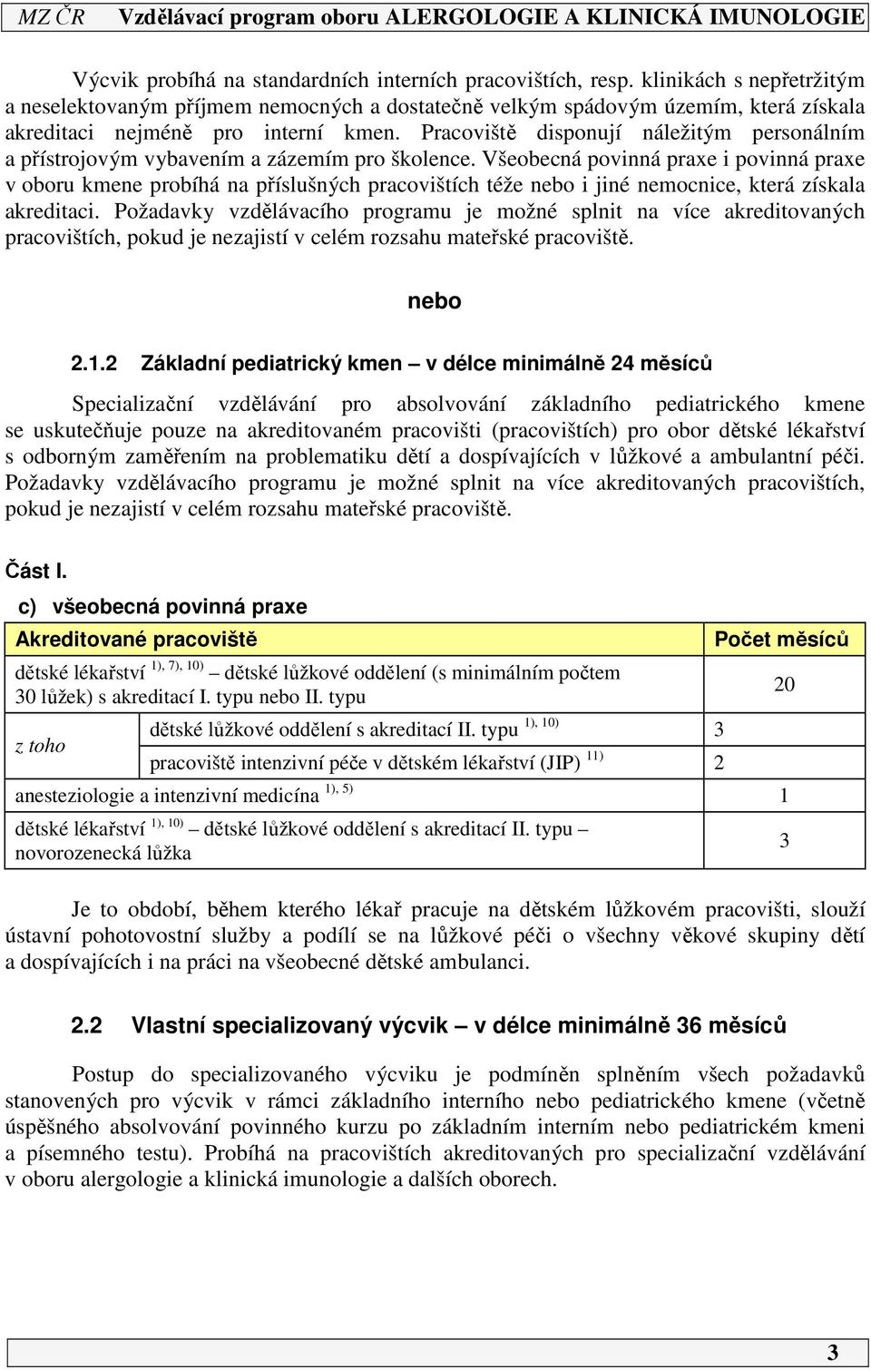 Pracoviště disponují náležitým personálním a přístrojovým vybavením a zázemím pro školence.