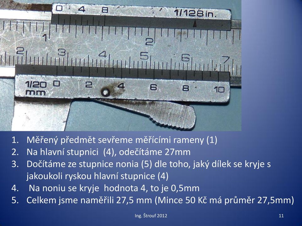 Dočítáme ze stupnice nonia (5) dle toho, jaký dílek se kryje s jakoukoli ryskou