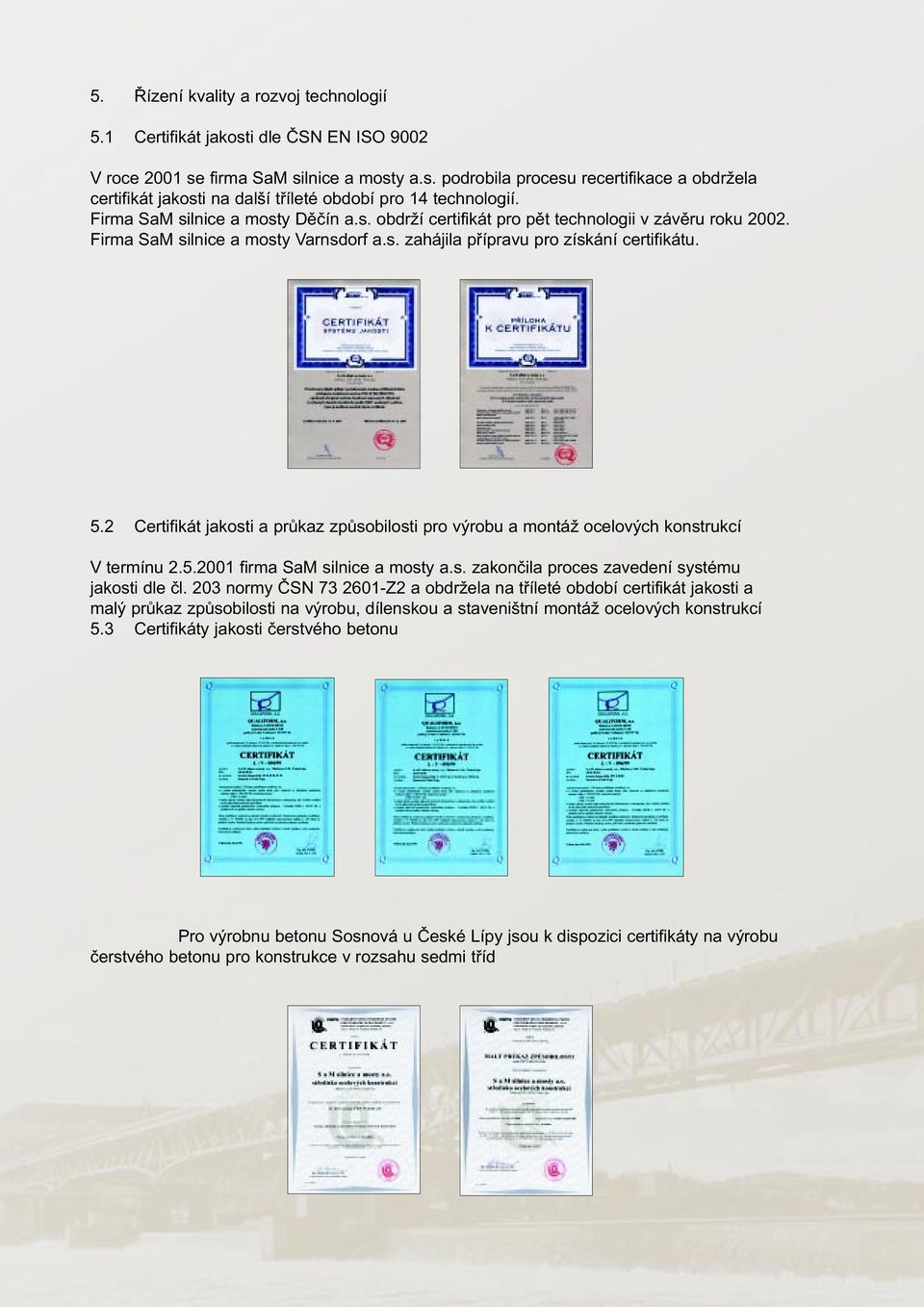 2 Certifikát jakosti a prùkaz zpùsobilosti pro výrobu a montáž ocelových konstrukcí V termínu 2.5.2001 firma SaM silnice a mosty a.s. zakonèila proces zavedení systému jakosti dle èl.