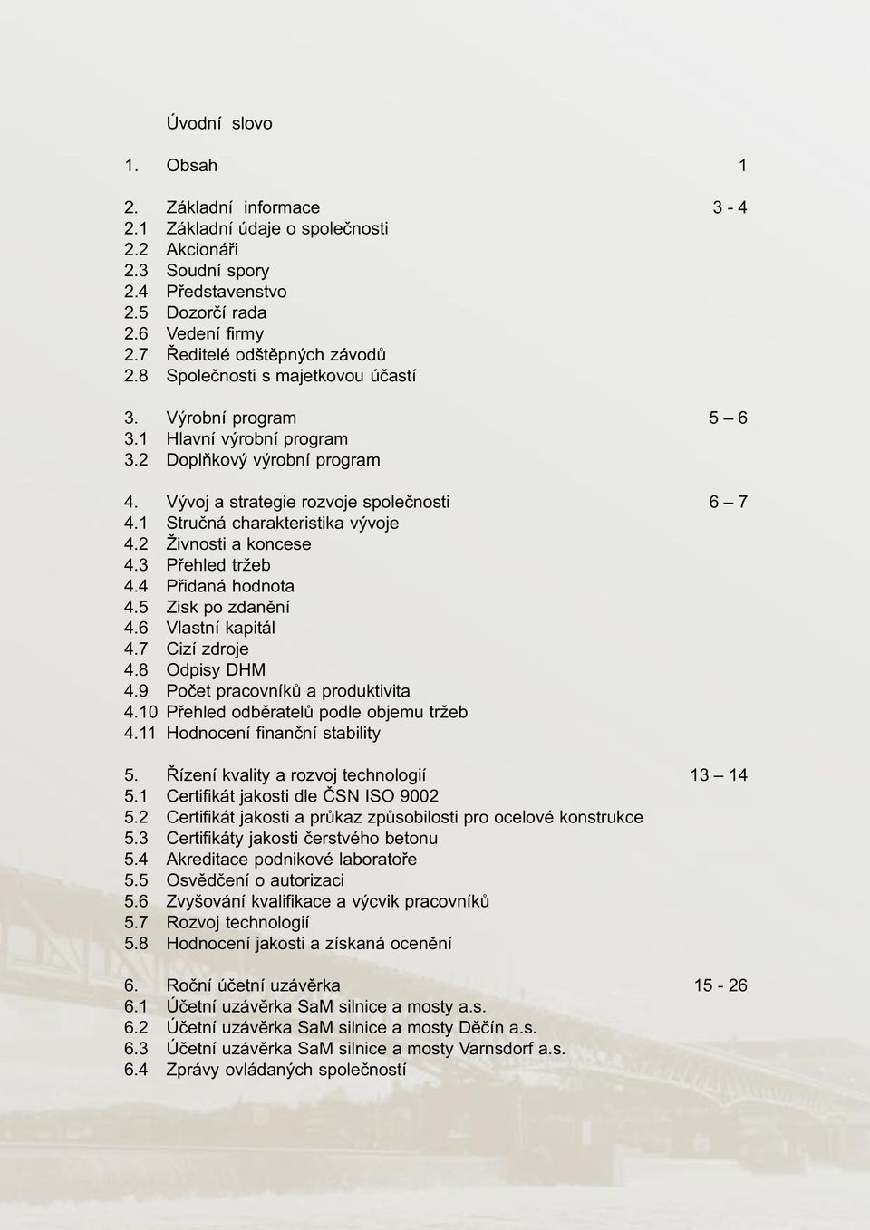 2 Živnosti a koncese 4.3 Pøehled tržeb 4.4 Pøidaná hodnota 4.5 Zisk po zdanìní 4.6 Vlastní kapitál 4.7 Cizí zdroje 4.8 Odpisy DHM 4.9 Poèet pracovníkù a produktivita 4.