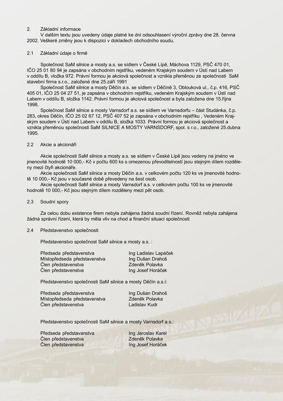 Právní formou je akciová spoleènost a vznikla pøemìnou ze spoleènosti SaM stavební firma s.r.o., založené dne 25.záøí 1991 Spoleènost SaM silnice a mosty Dìèín a.s. se sídlem v Dìèínì 3, Oblouková ul.