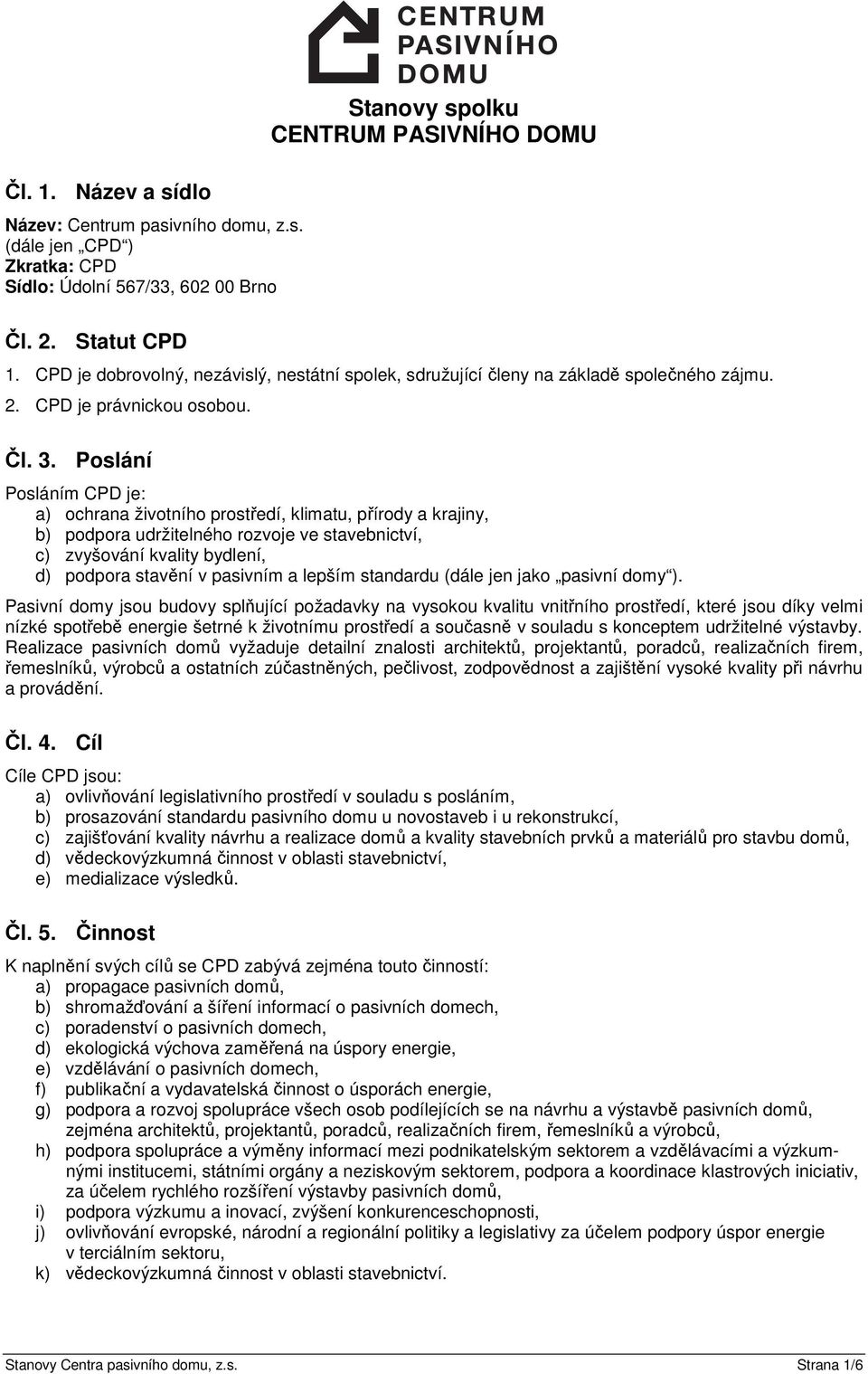 Poslání Posláním CPD je: a) ochrana životního prostředí, klimatu, přírody a krajiny, b) podpora udržitelného rozvoje ve stavebnictví, c) zvyšování kvality bydlení, d) podpora stavění v pasivním a