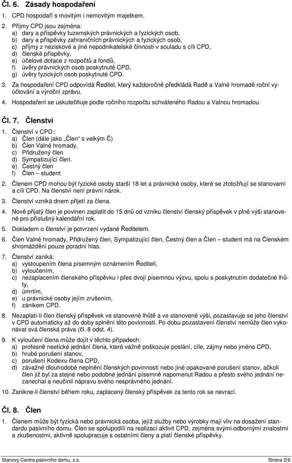 činnosti v souladu s cíli CPD, d) členské příspěvky, e) účelové dotace z rozpočtů a fondů, f) úvěry právnických osob poskytnuté CPD, g) úvěry fyzických osob poskytnuté CPD. 3.