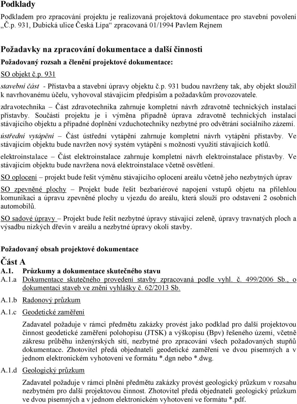 p. 931 stavební část - Přístavba a stavební úpravy objektu č.p. 931 budou navrženy tak, aby objekt sloužil k navrhovanému účelu, vyhovoval stávajícím předpisům a požadavkům provozovatele.