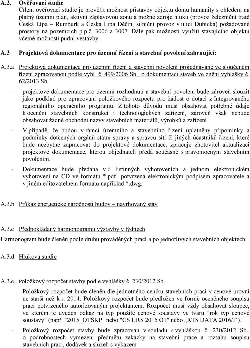 Dále pak možnosti využití stávajícího objektu včetně možnosti půdní vestavby. A.3 