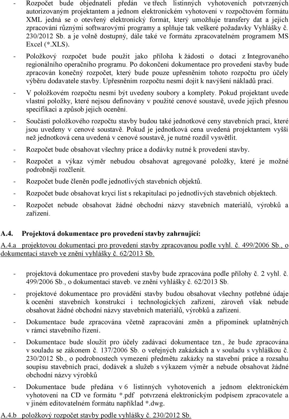 a je volně dostupný, dále také ve formátu zpracovatelném programem MS Excel (*.XLS). - Položkový rozpočet bude použit jako příloha k žádosti o dotaci z Integrovaného regionálního operačního programu.