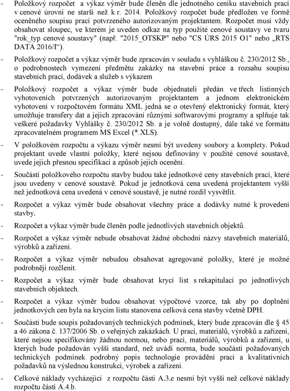 Rozpočet musí vždy obsahovat sloupec, ve kterém je uveden odkaz na typ použité cenové soustavy ve tvaru "rok_typ cenové soustavy" (např. "2015_OTSKP" nebo "CS ÚRS 2015 O1" nebo RTS DATA 2016/I ).