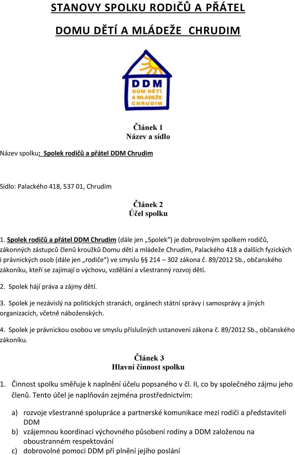 (dále jen rodiče ) ve smyslu 214 302 zákona č. 89/2012 Sb., občanského zákoníku, kteří se zajímají o výchovu, vzdělání a všestranný rozvoj dětí. 2. Spolek hájí práva a zájmy dětí. 3. Spolek je nezávislý na politických stranách, orgánech státní správy i samosprávy a jiných organizacích, včetně náboženských.