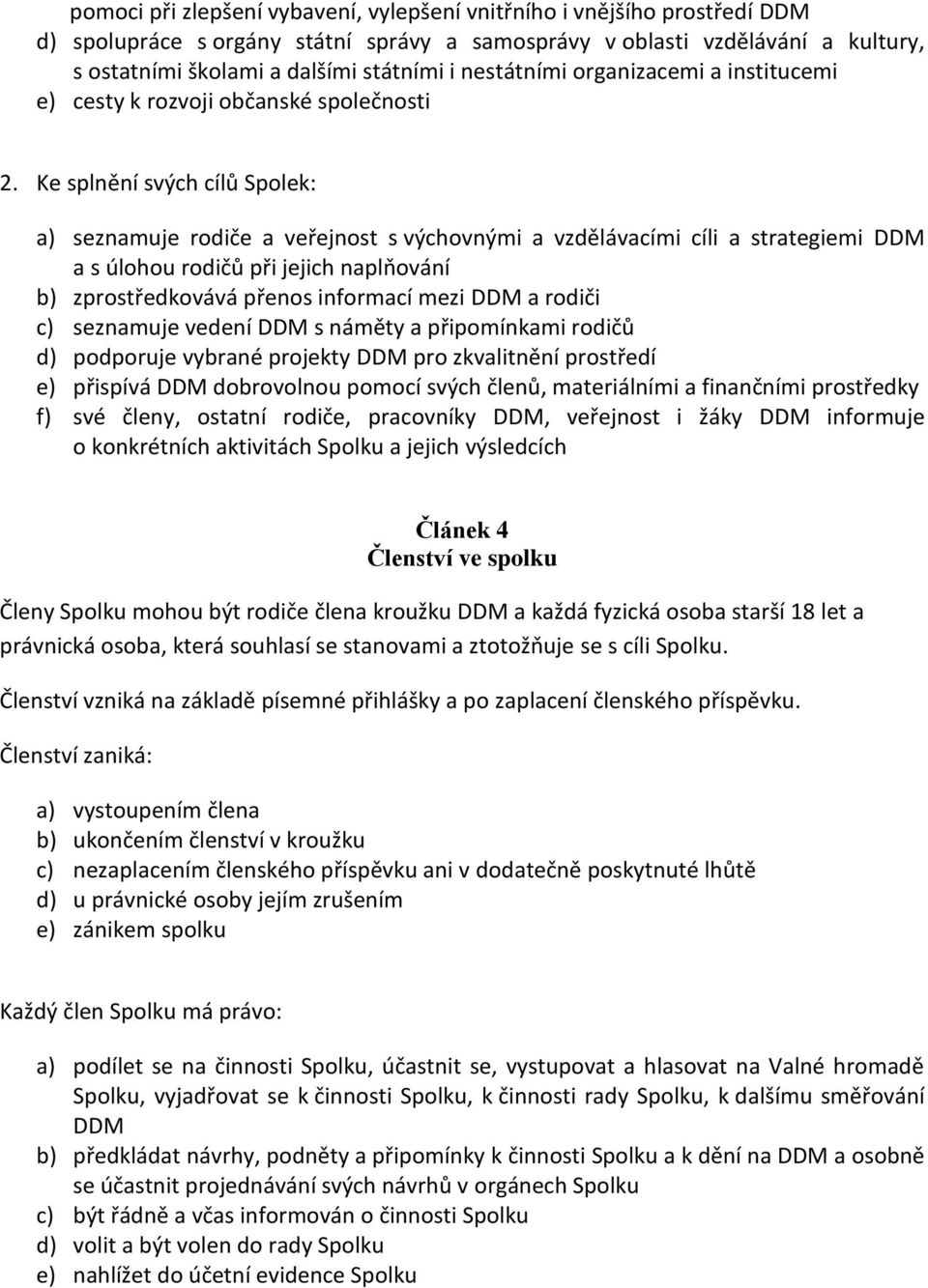 Ke splnění svých cílů Spolek: a) seznamuje rodiče a veřejnost s výchovnými a vzdělávacími cíli a strategiemi DDM a s úlohou rodičů při jejich naplňování b) zprostředkovává přenos informací mezi DDM a
