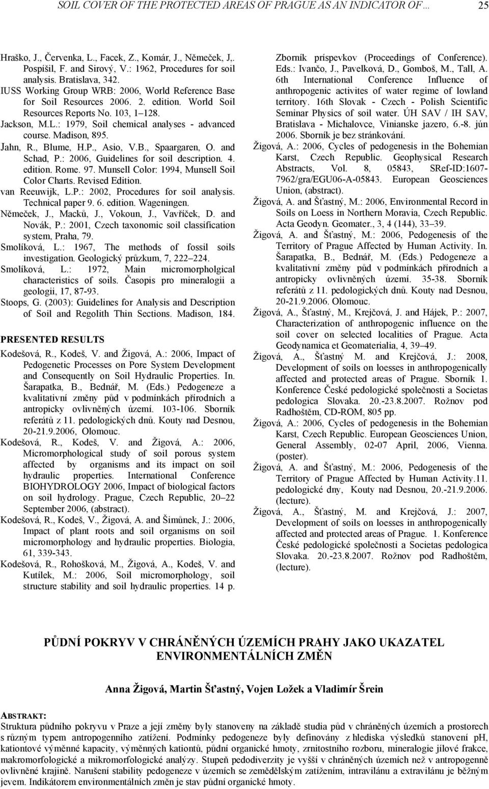 : 1979, Soil chemical analyses - advanced course. Madison, 895. Jahn, R., Blume, H.P., Asio, V.B., Spaargaren, O. and Schad, P.: 2006, Guidelines for soil description. 4. edition. Rome. 97.