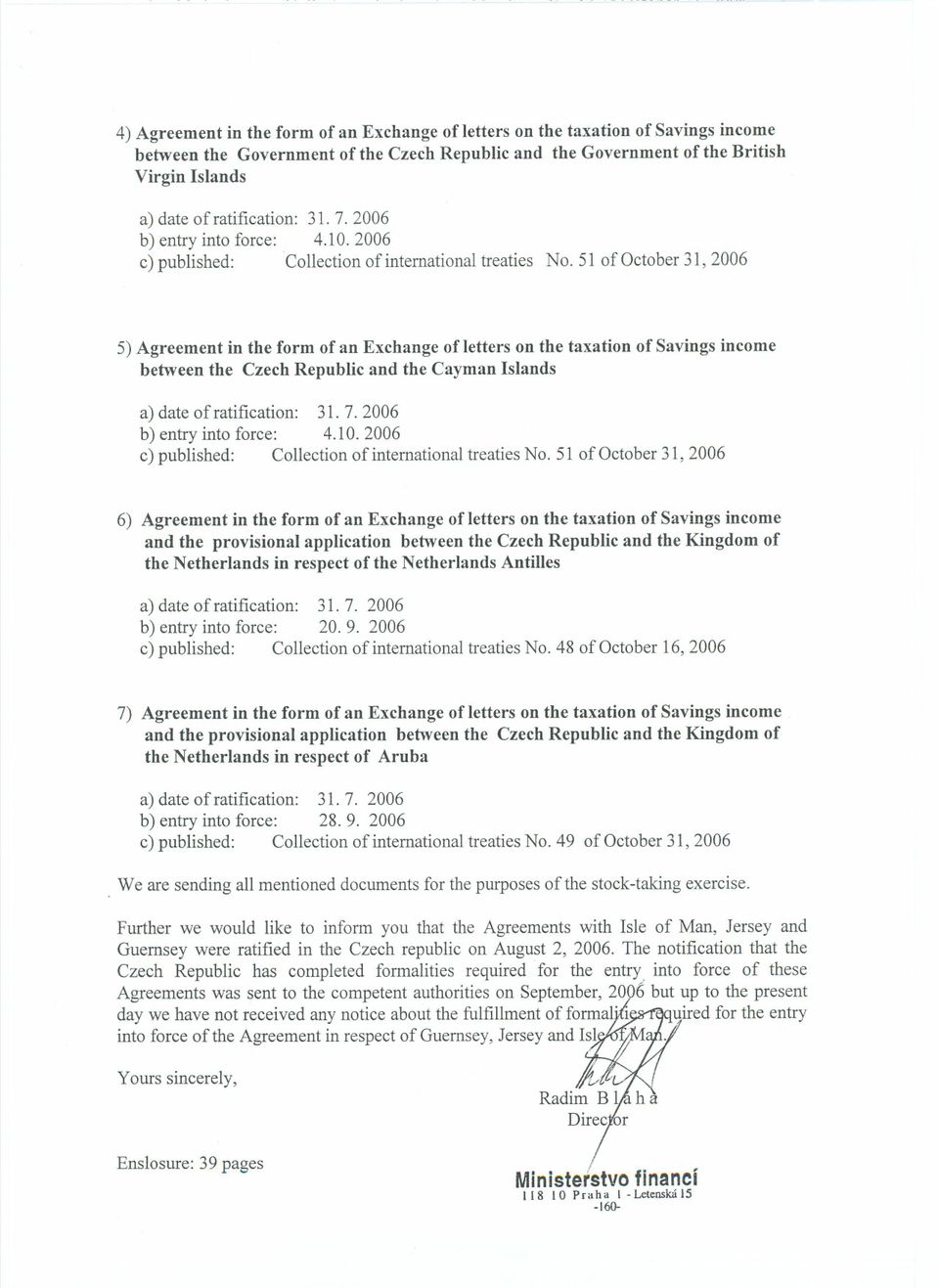 51 ofoctober 31, 2006 5) Agreement in the form of an Exchange of letters on the taxation of Savings income between the Czech Republic and the Cayman Islands a) date ofratification: 31. 7.