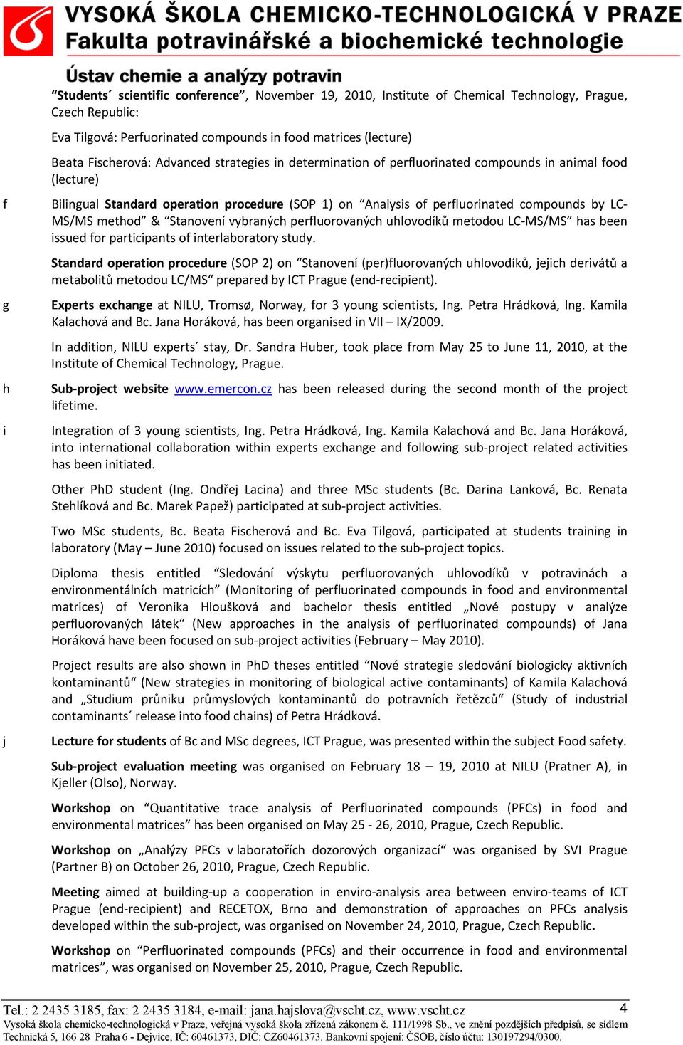 MS/MS method & Stanovení vybraných perfluorovaných uhlovodíků metodou LC MS/MS has been issued for participants of interlaboratory study.