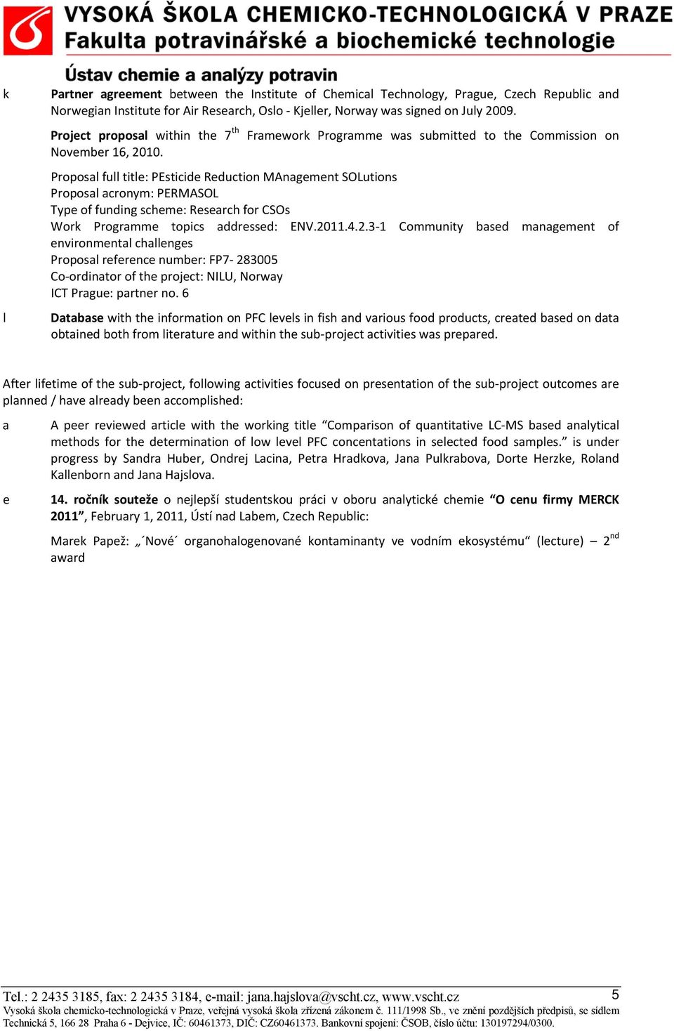 Proposal full title: PEsticide Reduction MAnagement SOLutions Proposal acronym: PERMASOL Type of funding scheme: Research for CSOs Work Programme topics addressed: ENV.20