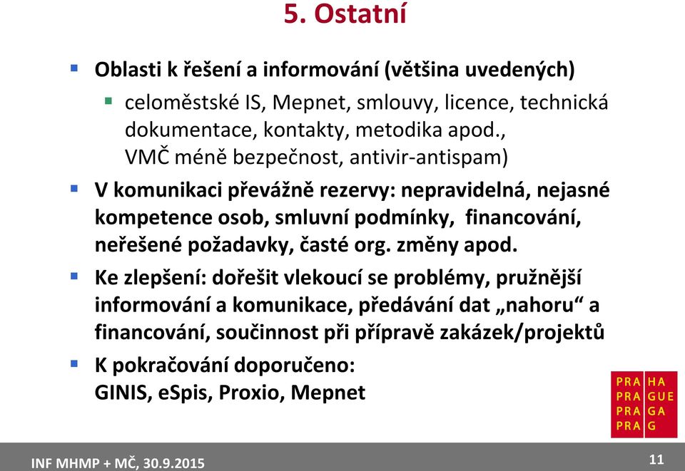 , VMČ méně bezpečnost, antivir-antispam) V komunikaci převážně rezervy: nepravidelná, nejasné kompetence osob, smluvní podmínky,