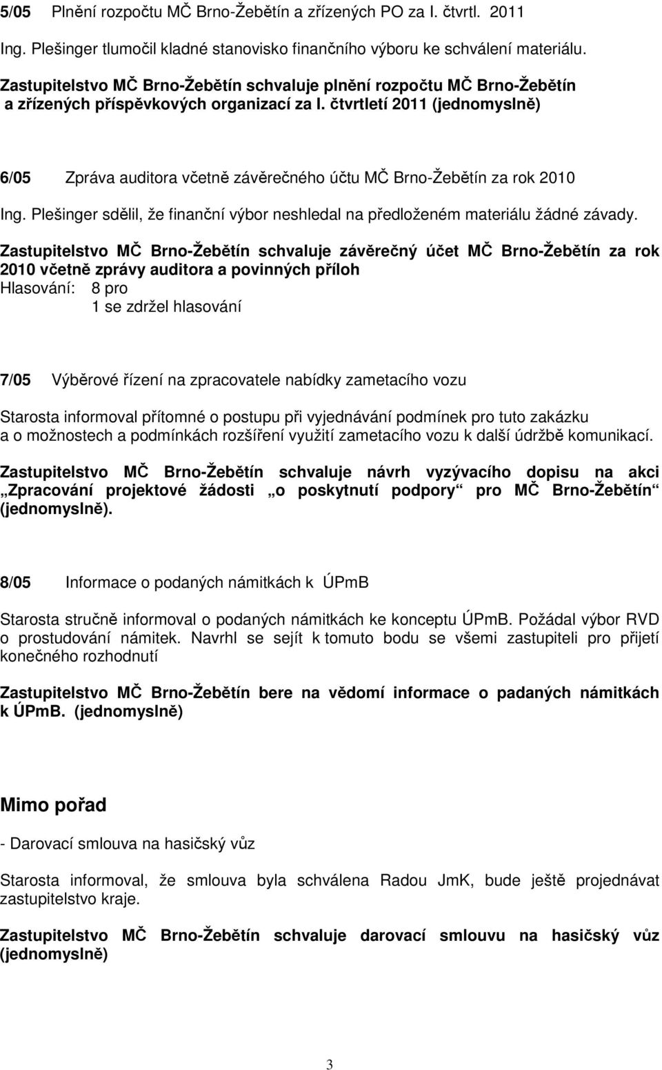 čtvrtletí 2011 (jednomyslně) 6/05 Zpráva auditora včetně závěrečného účtu MČ Brno-Žebětín za rok 2010 Ing. Plešinger sdělil, že finanční výbor neshledal na předloženém materiálu žádné závady.