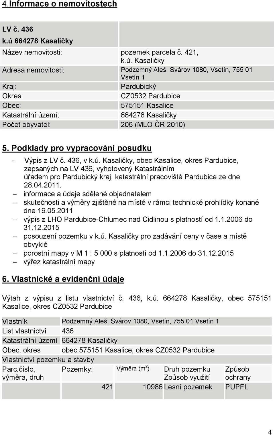 Kasaličky Adresa nemovitosti: Podzemný Aleš, Svárov 1080, Vsetín, 755 01 Vsetín 1 Kraj: Pardubický Okres: CZ0532 Pardubice Obec: 575151 Kasalice Katastrální území: 664278 Kasaličky Počet obyvatel: