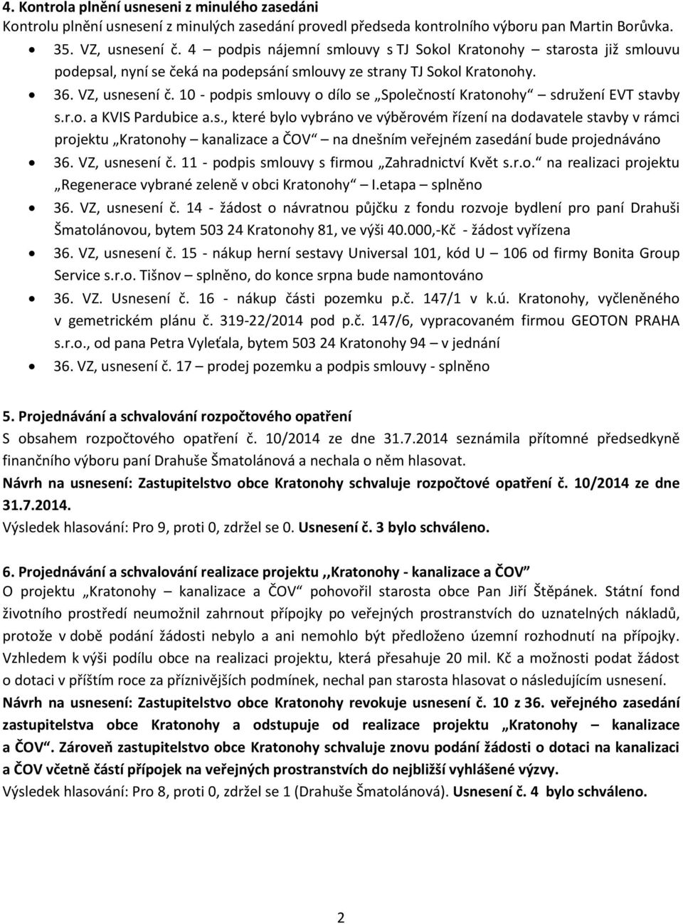 10 - podpis smlouvy o dílo se Společností Kratonohy sdružení EVT stavby s.r.o. a KVIS Pardubice a.s., které bylo vybráno ve výběrovém řízení na dodavatele stavby v rámci projektu Kratonohy kanalizace a ČOV na dnešním veřejném zasedání bude projednáváno 36.