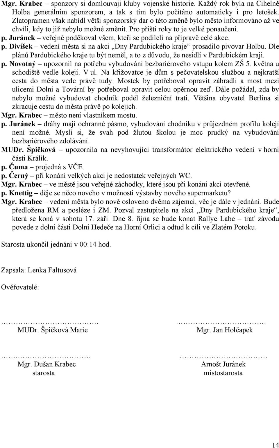 íští roky to je velké ponaučení. p. Juránek veřejně poděkoval všem, kteří se podíleli na přípravě celé akce. p. Divíšek vedení města si na akci Dny Pardubického kraje prosadilo pivovar Holbu.