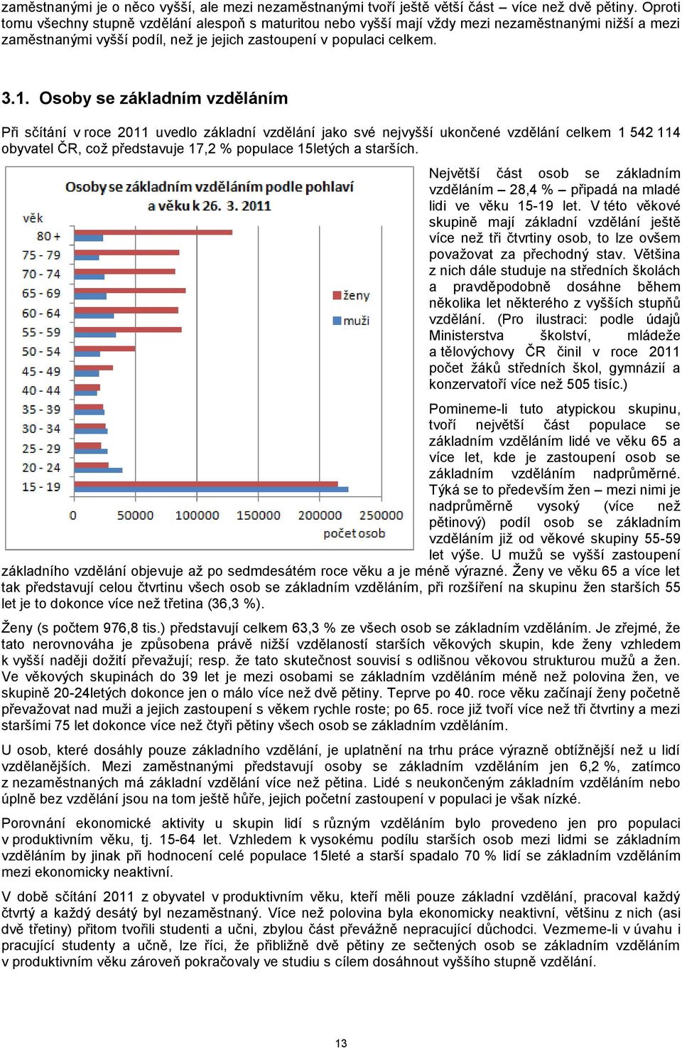 Osoby se základním vzděláním Při sčítání v roce 2011 uvedlo základní vzdělání jako své nejvyšší ukončené vzdělání celkem 1 542 114 obyvatel ČR, což představuje 17,2 % populace 15letých a starších.