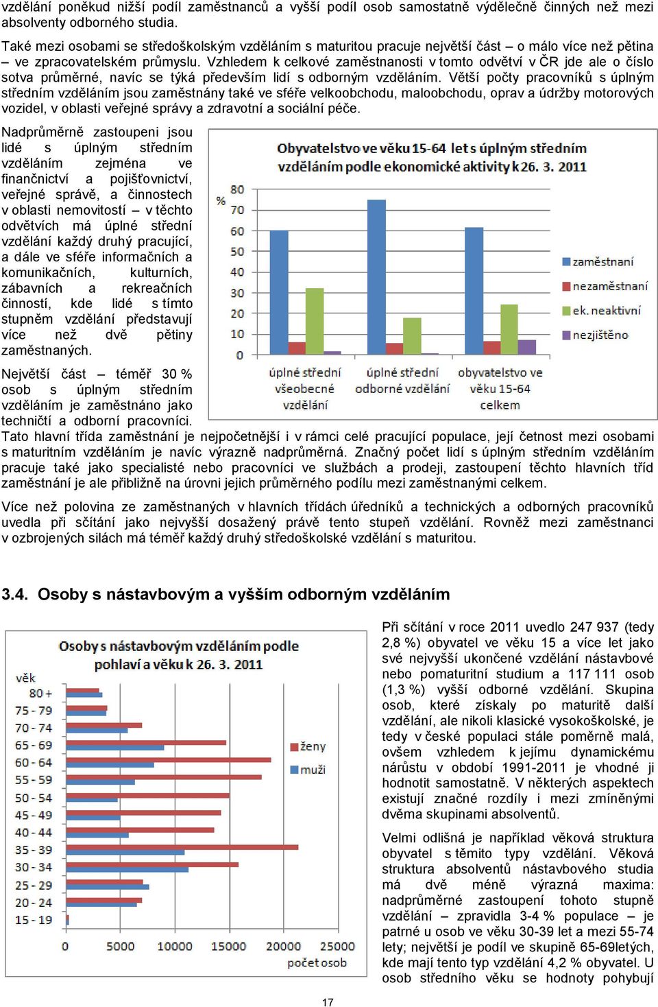 Vzhledem k celkové zaměstnanosti v tomto odvětví v ČR jde ale o číslo sotva průměrné, navíc se týká především lidí s odborným vzděláním.