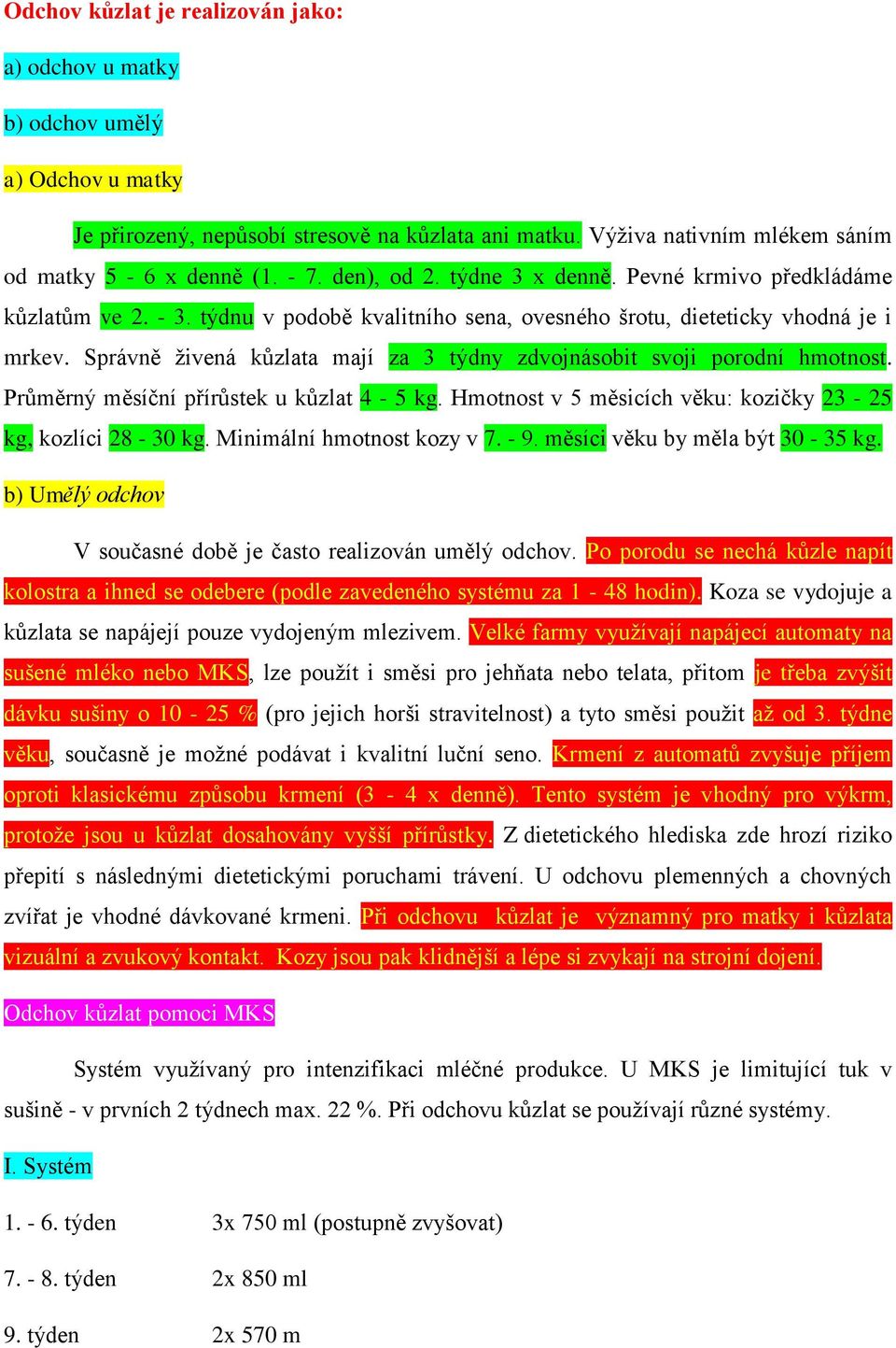 Správně živená kůzlata mají za 3 týdny zdvojnásobit svoji porodní hmotnost. Průměrný měsíční přírůstek u kůzlat 4-5 kg. Hmotnost v 5 měsicích věku: kozičky 23-25 kg, kozlíci 28-30 kg.