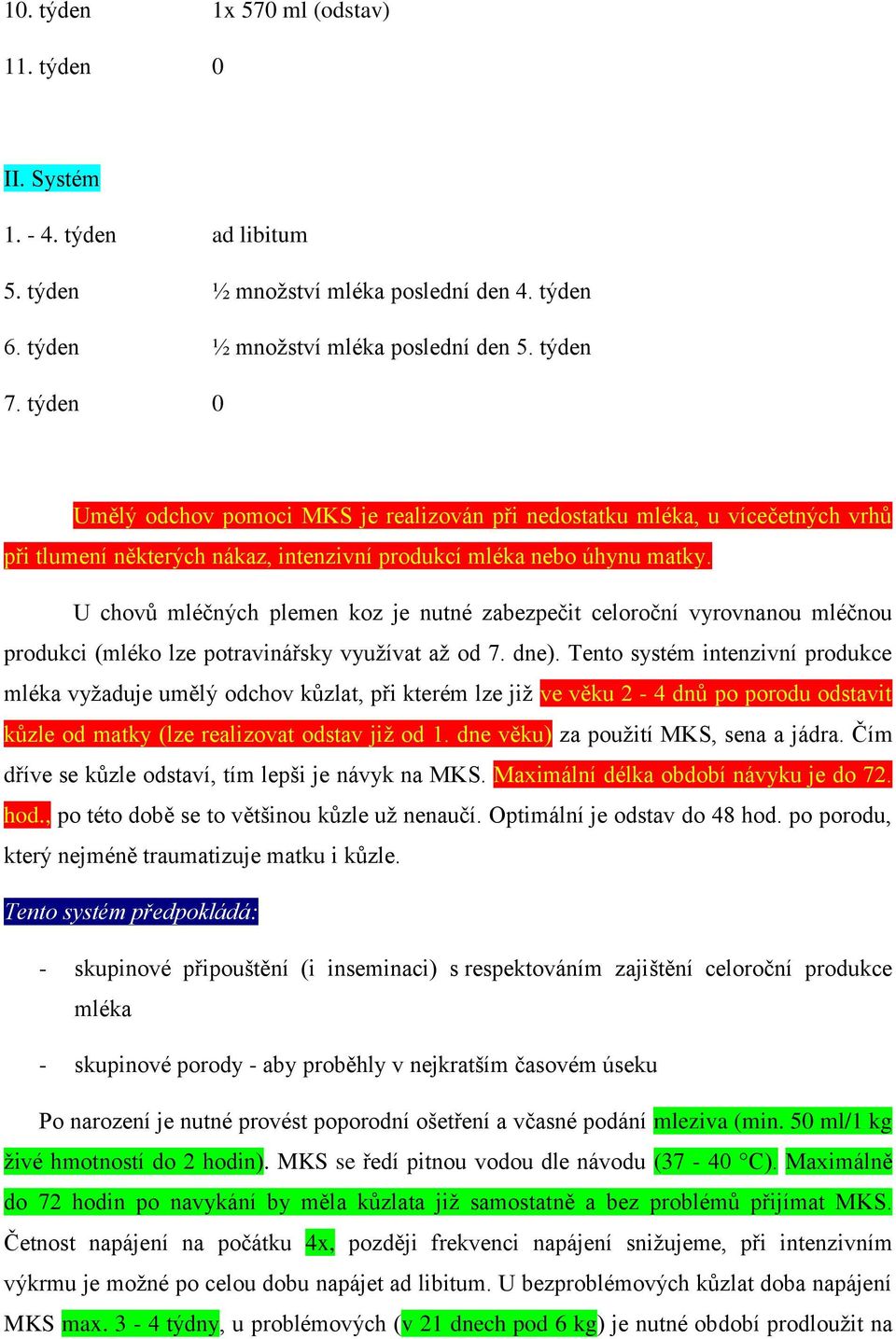 U chovů mléčných plemen koz je nutné zabezpečit celoroční vyrovnanou mléčnou produkci (mléko lze potravinářsky využívat až od 7. dne).