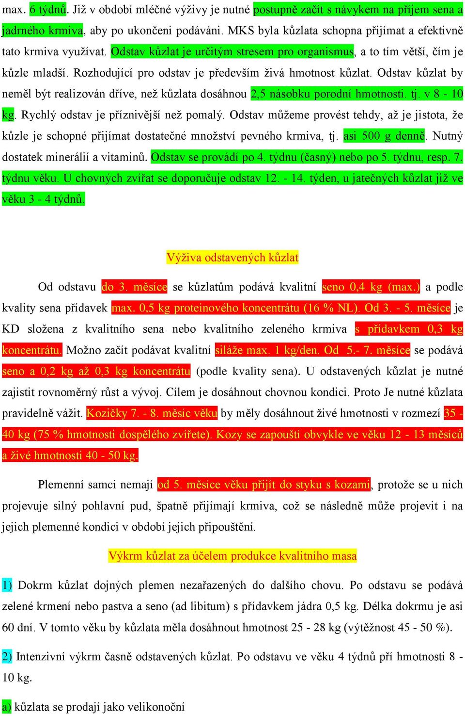 Rozhodující pro odstav je především živá hmotnost kůzlat. Odstav kůzlat by neměl být realizován dříve, než kůzlata dosáhnou 2,5 násobku porodní hmotnosti. tj. v 8-10 kg.