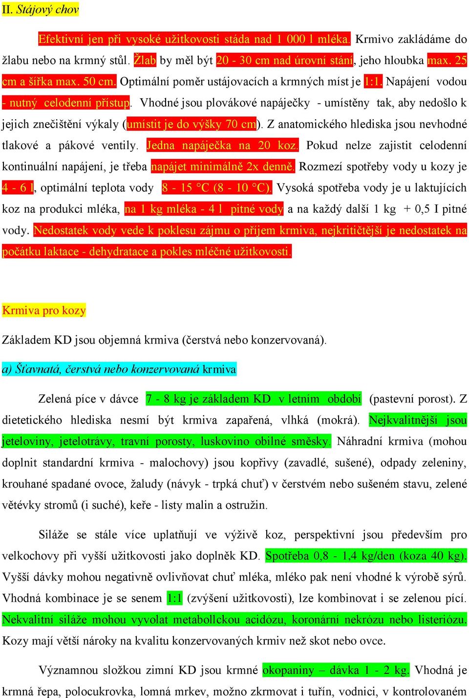 Vhodné jsou plovákové napáječky - umístěny tak, aby nedošlo k jejich znečištění výkaly (umístit je do výšky 70 cm). Z anatomického hlediska jsou nevhodné tlakové a pákové ventily.