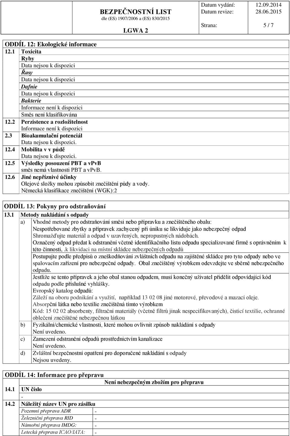 12.6 Jiné nepříznivé účinky Olejové složky mohou způsobit znečištění půdy a vody. Německá klasifikace znečištění (WGK):2 5 / 7 ODDÍL 13: Pokyny pro odstraňování 13.