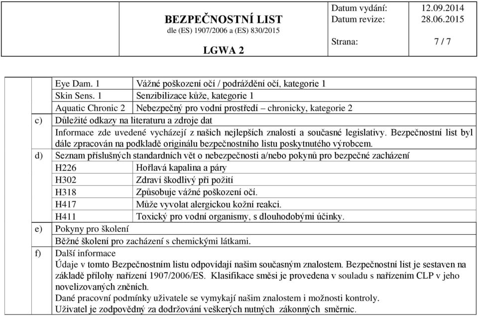 nejlepších znalostí a současné legislativy. Bezpečnostní list byl dále zpracován na podkladě originálu bezpečnostního listu poskytnutého výrobcem.