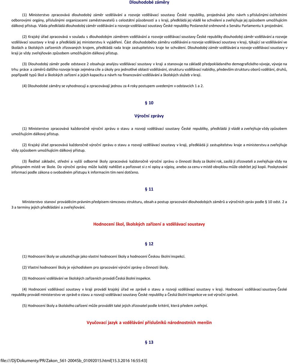 Vláda předkládá dlouhodobý záměr vzdělávání a rozvoje vzdělávací soustavy České republiky Poslanecké sněmovně a Senátu Parlamentu k projednání.