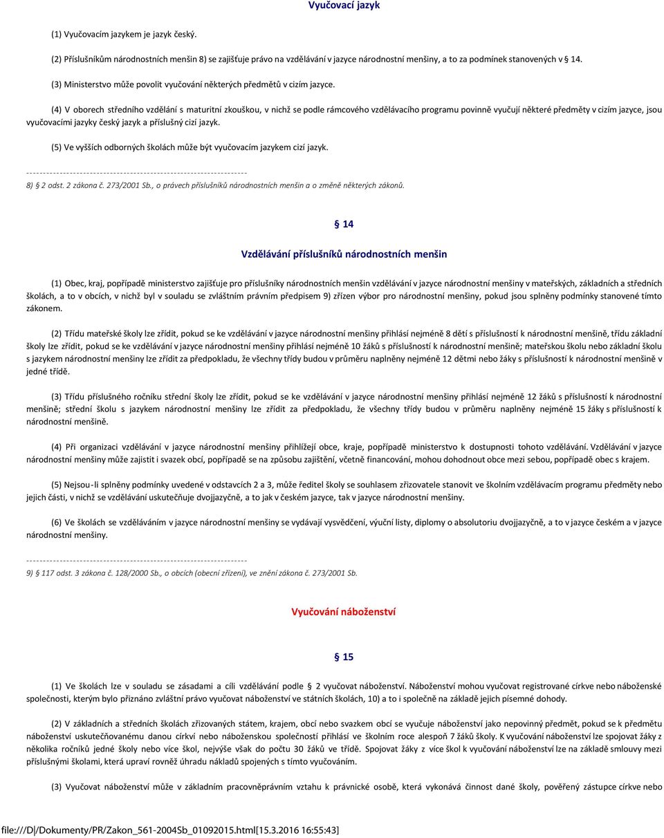 (4) V oborech středního vzdělání s maturitní zkouškou, v nichž se podle rámcového vzdělávacího programu povinně vyučují některé předměty v cizím jazyce, jsou vyučovacími jazyky český jazyk a