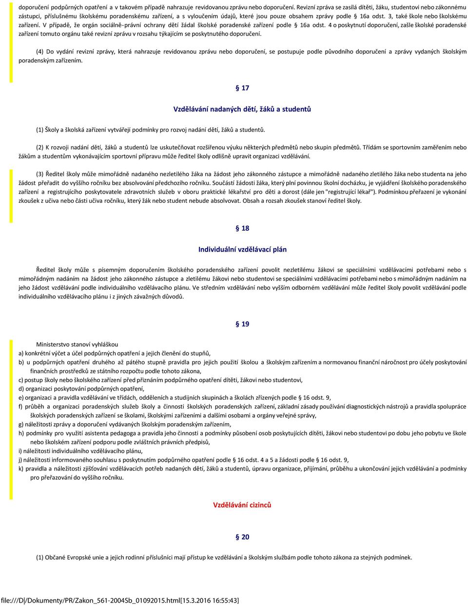 3, také škole nebo školskému zařízení. V případě, že orgán sociálně-právní ochrany dětí žádal školské poradenské zařízení podle 16a odst.