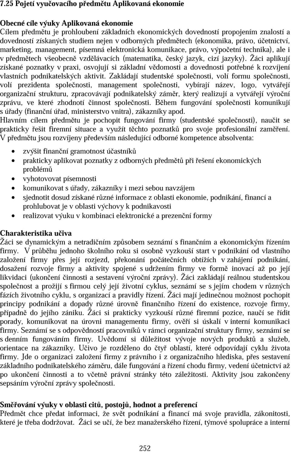 jazyk, cizí jazyky). Žáci aplikují získané poznatky v praxi, osvojují si základní v domosti a dovednosti pot ebné k rozvíjení vlastních podnikatelských aktivit.