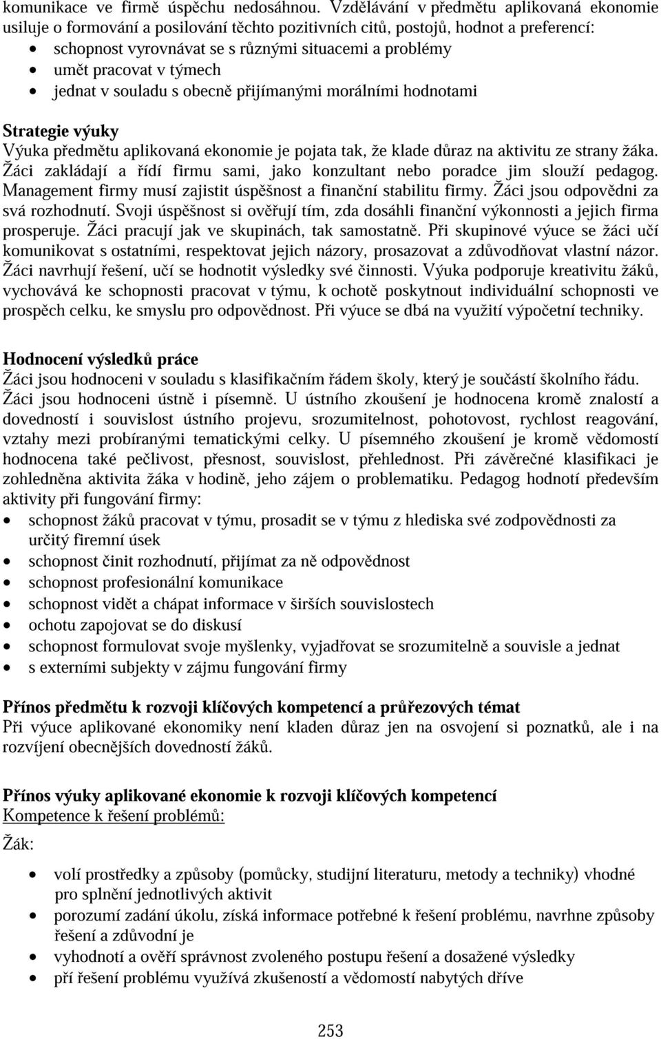 týmech jednat v souladu s obecn p ijímanými morálními hodnotami Strategie výuky Výuka p edm tu aplikovaná ekonomie je pojata tak, že klade d raz na aktivitu ze strany žáka.