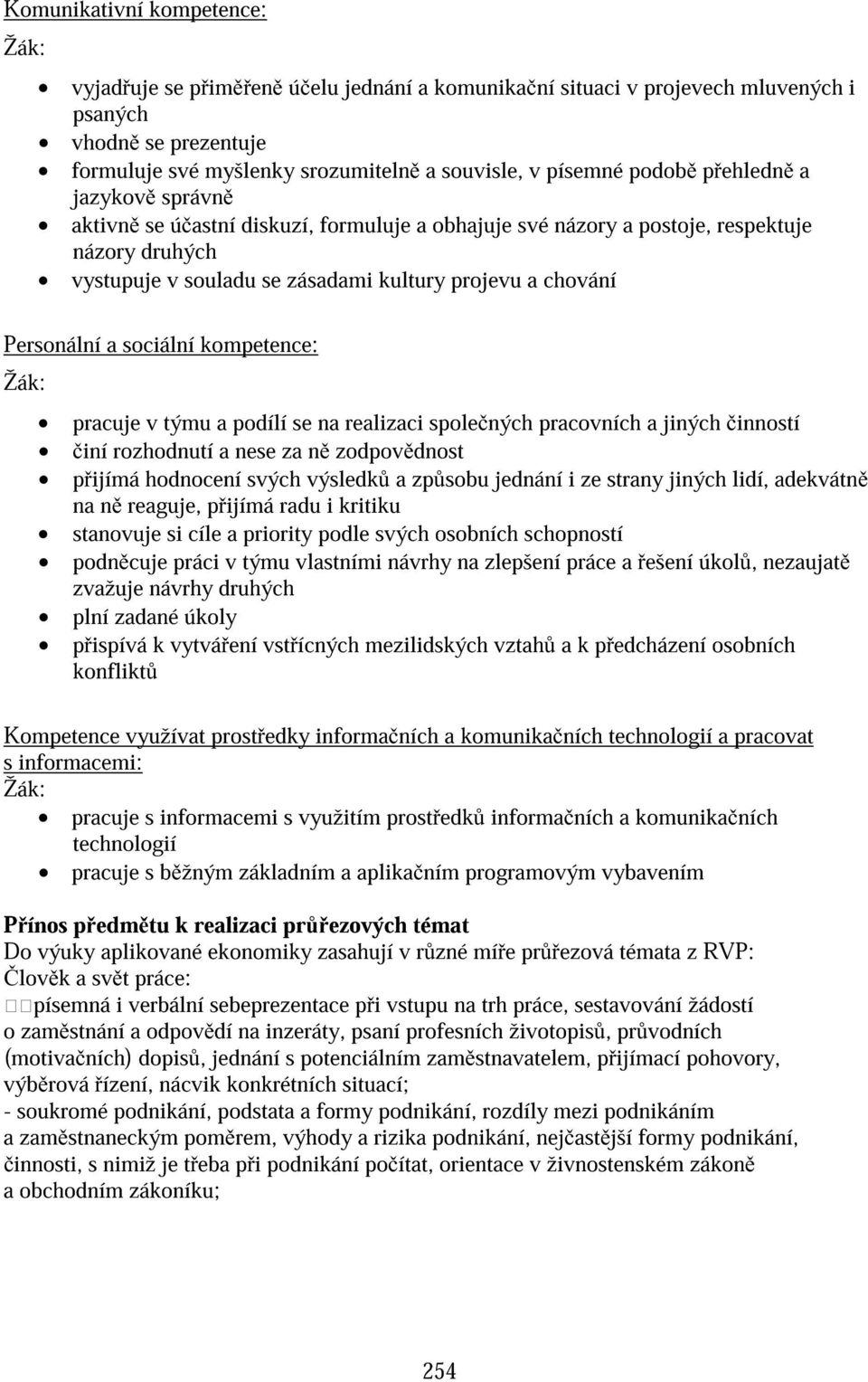 kompetence: pracuje v týmu a podílí se na realizaci spole ných pracovních a jiných inností iní rozhodnutí a nese za n zodpov dnost p ijímá hodnocení svých výsledk a zp sobu jednání i ze strany jiných