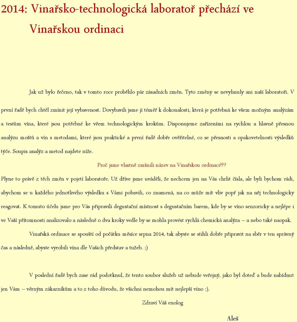 Disponujeme zařízeními na rychlou a hlavně přesnou analýzu moštů a vín s metodami, které jsou praktické a první řadě dobře ověřitelné, co se přesnosti a opakovetelnosti výsledků týče.