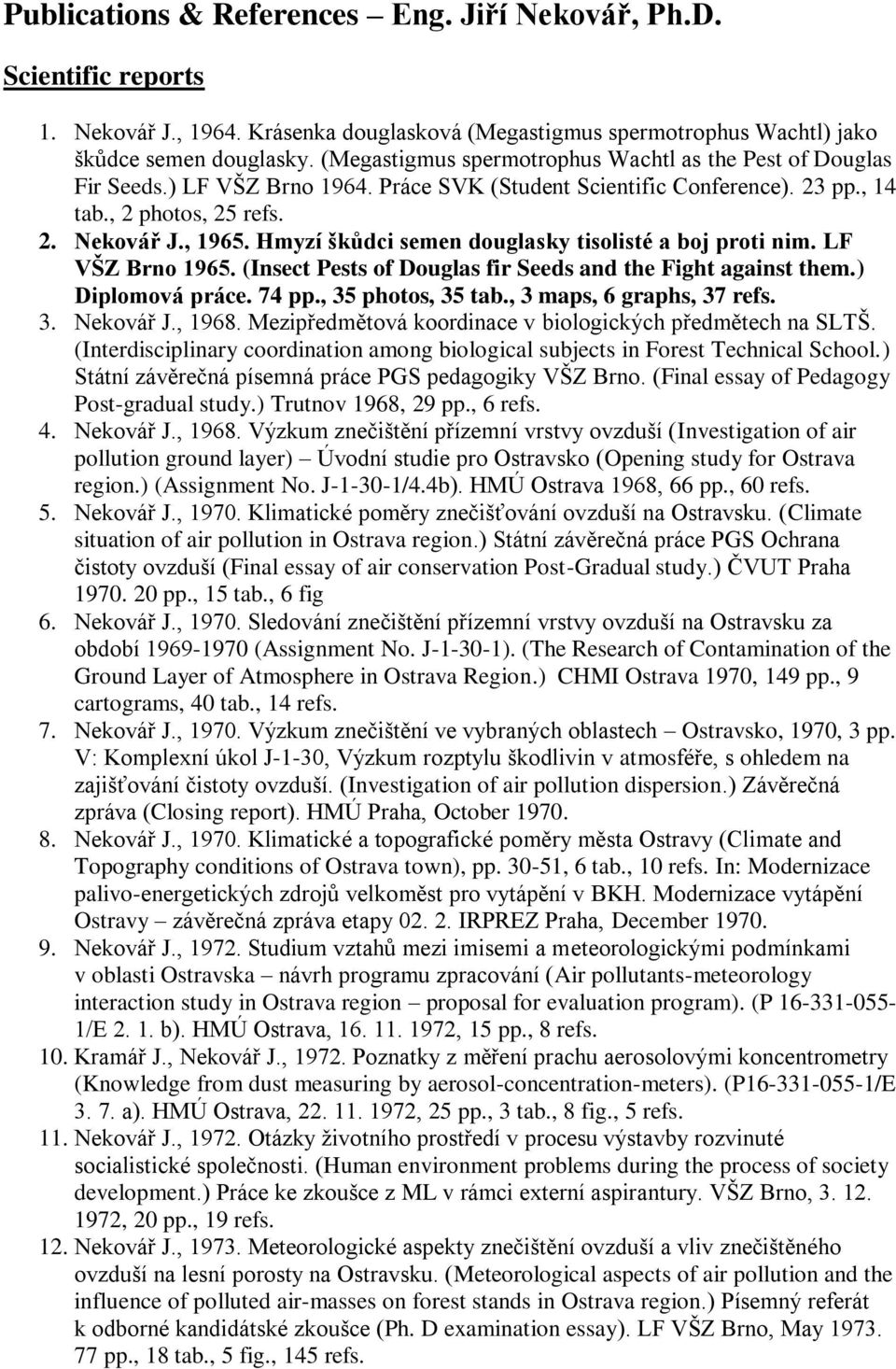 Hmyzí škůdci semen douglasky tisolisté a boj proti nim. LF VŠZ Brno 1965. (Insect Pests of Douglas fir Seeds and the Fight against them.) Diplomová práce. 74 pp., 35 photos, 35 tab.