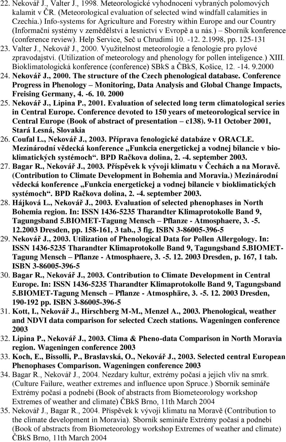 Help Service, Seč u Chrudimi 10. -12. 2.1998, pp. 125-131 23. Valter J., Nekovář J., 2000. Využitelnost meteorologie a fenologie pro pylové zpravodajství.