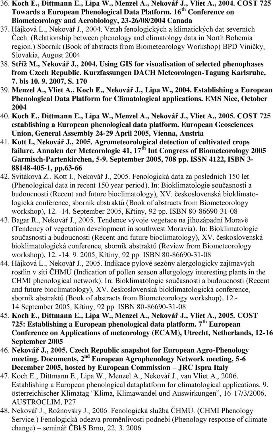 (Relationship between phenology and climatology data in North Bohemia region.) Sborník (Book of abstracts from Biometeorology Workshop) BPD Viničky, Slovakia, August 2004 38. Stříž M., Nekovář J.