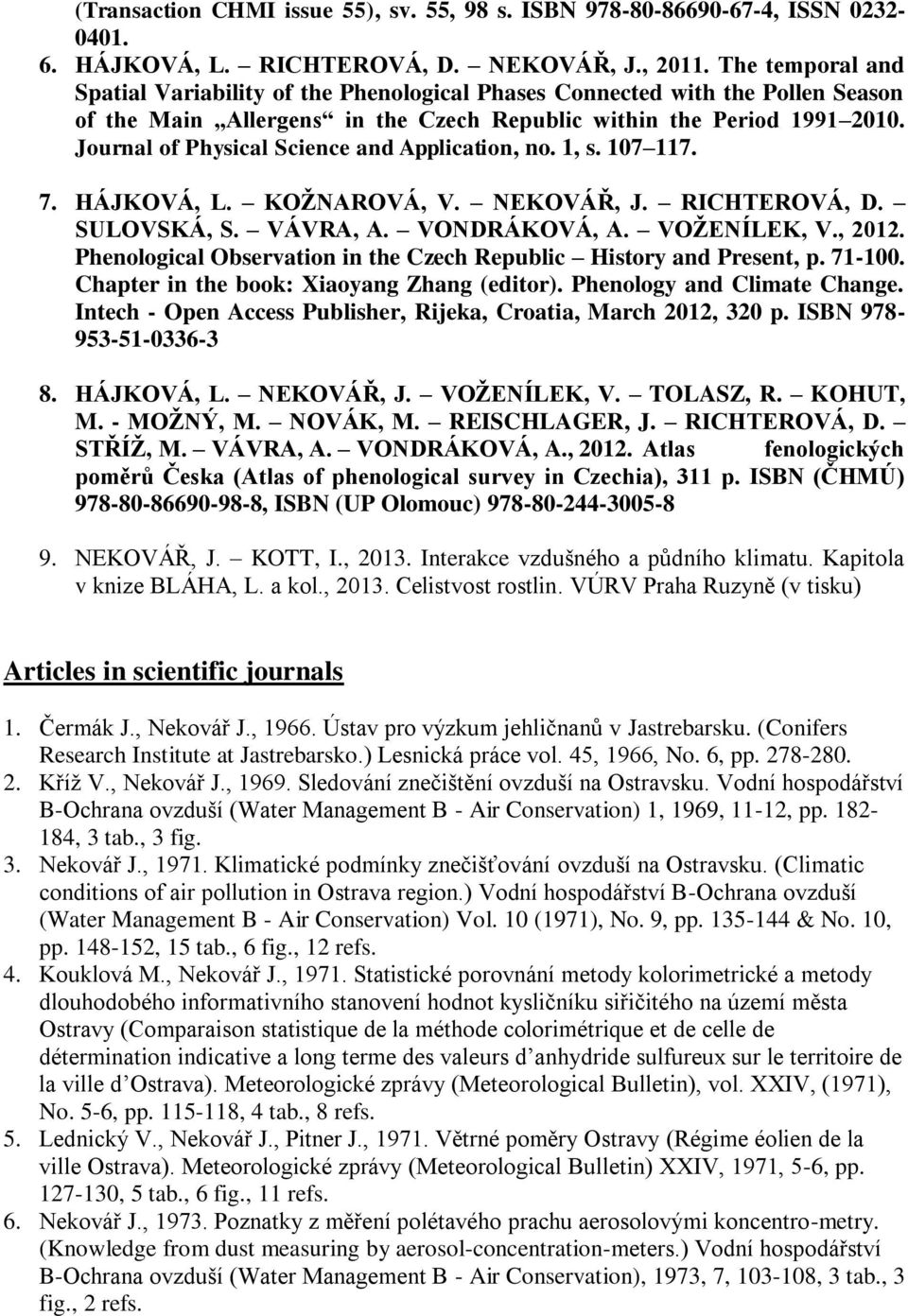 Journal of Physical Science and Application, no. 1, s. 107 117. 7. HÁJKOVÁ, L. KOŽNAROVÁ, V. NEKOVÁŘ, J. RICHTEROVÁ, D. SULOVSKÁ, S. VÁVRA, A. VONDRÁKOVÁ, A. VOŽENÍLEK, V., 2012.