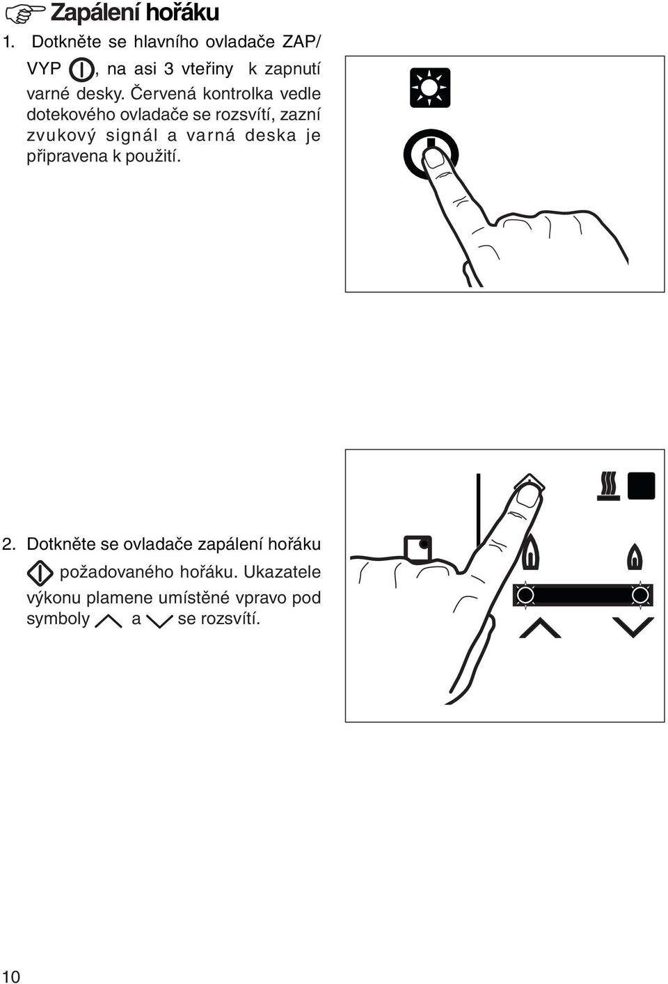 Červená kontrolka vedle dotekového ovladače se rozsvítí, zazní zvukový signál a varná
