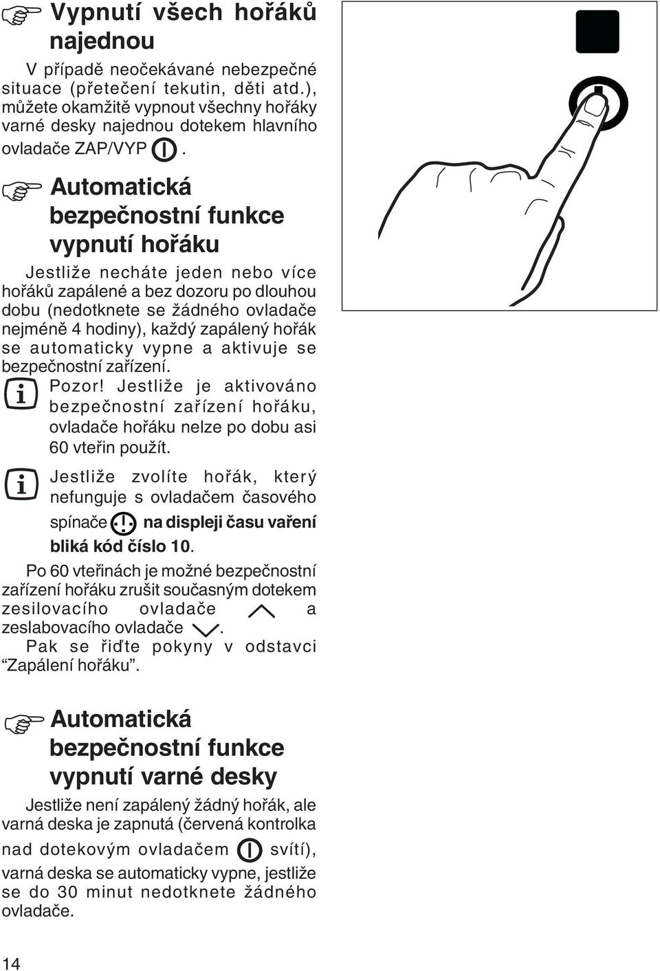 automaticky vypne a aktivuje se bezpečnostní zařízení. Pozor! Jestliže je aktivováno bezpečnostní zařízení hořáku, ovladače hořáku nelze po dobu asi 60 vteřin použít.